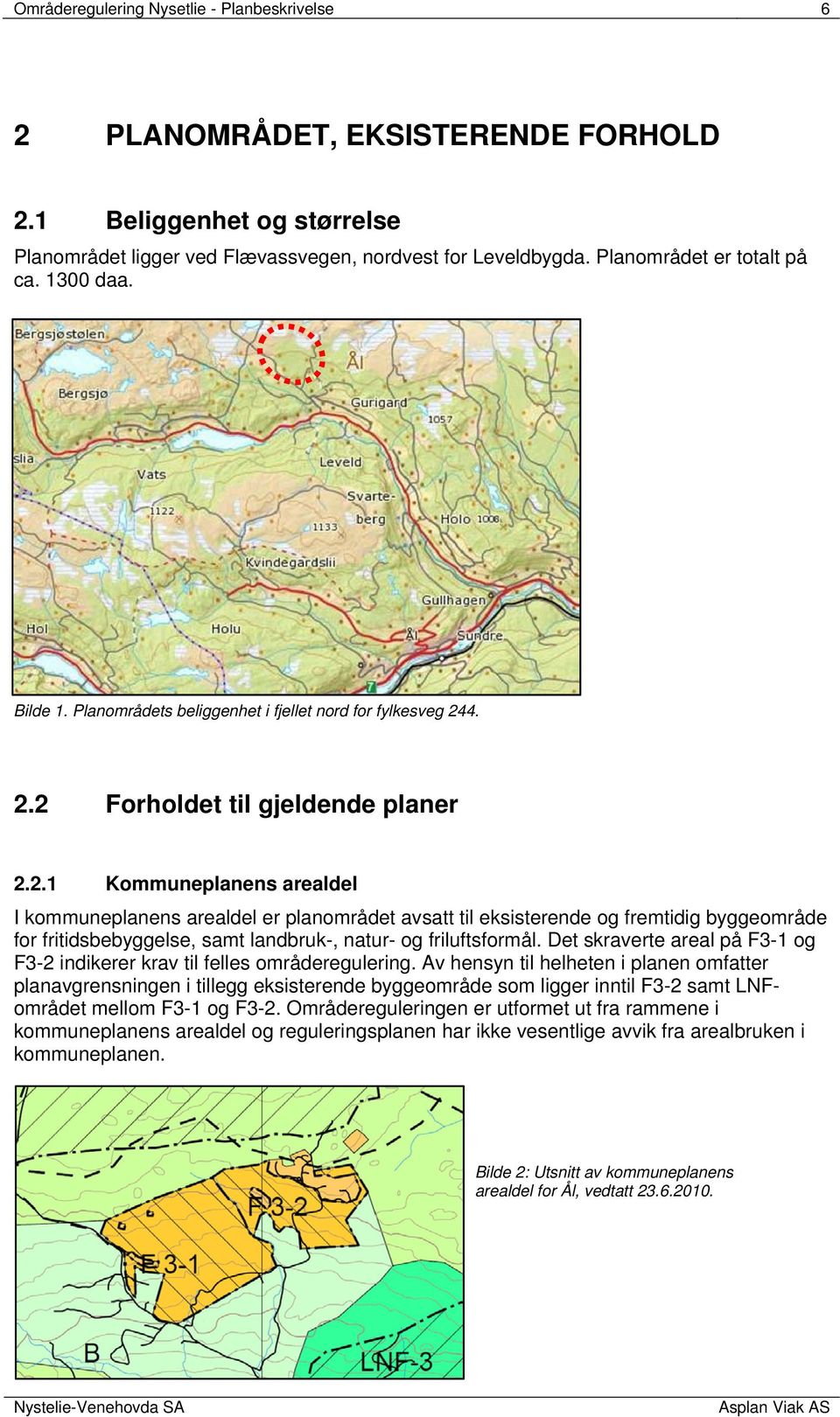 4. 2.2 Forholdet til gjeldende planer 2.2.1 Kommuneplanens arealdel I kommuneplanens arealdel er planområdet avsatt til eksisterende og fremtidig byggeområde for fritidsbebyggelse, samt landbruk-, natur- og friluftsformål.