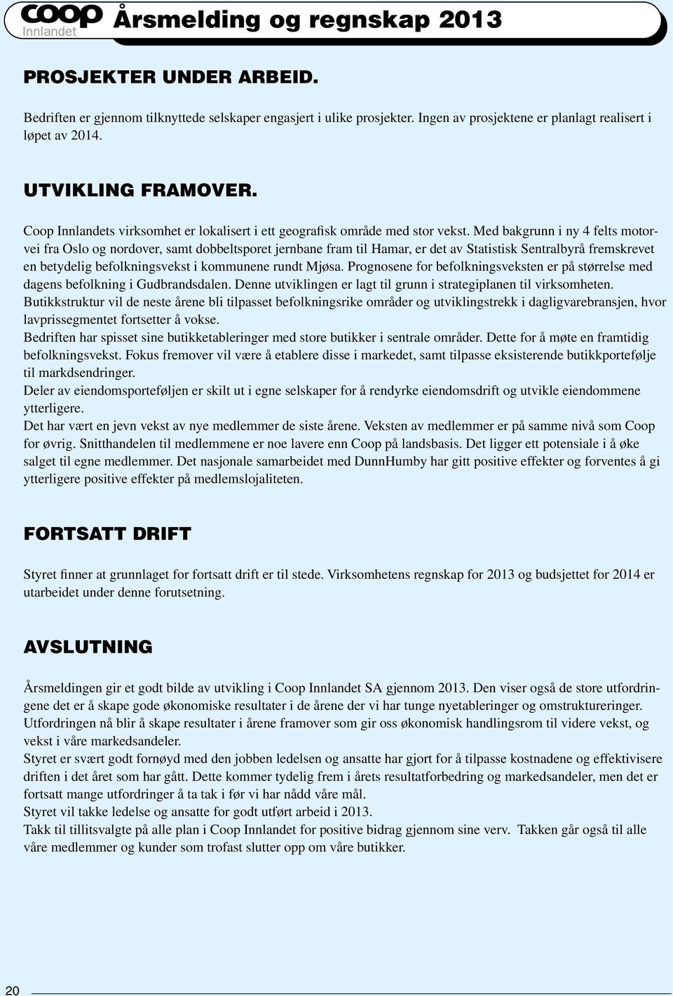 Med bakgrunn i ny 4 felts motorvei fra Oslo og nordover, samt dobbeltsporet jernbane fram til Hamar, er det av Statistisk Sentralbyrå fremskrevet en betydelig befolkningsvekst i kommunene rundt Mjøsa.