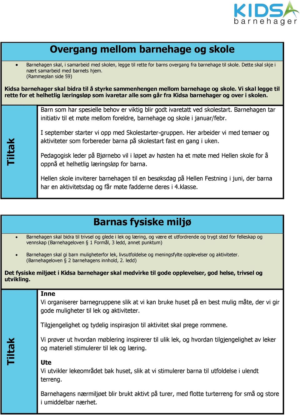 Vi skal legge til rette for et helhetlig læringsløp som ivaretar alle som går fra Kidsa barnehager og over i skolen. Barn som har spesielle behov er viktig blir godt ivaretatt ved skolestart.