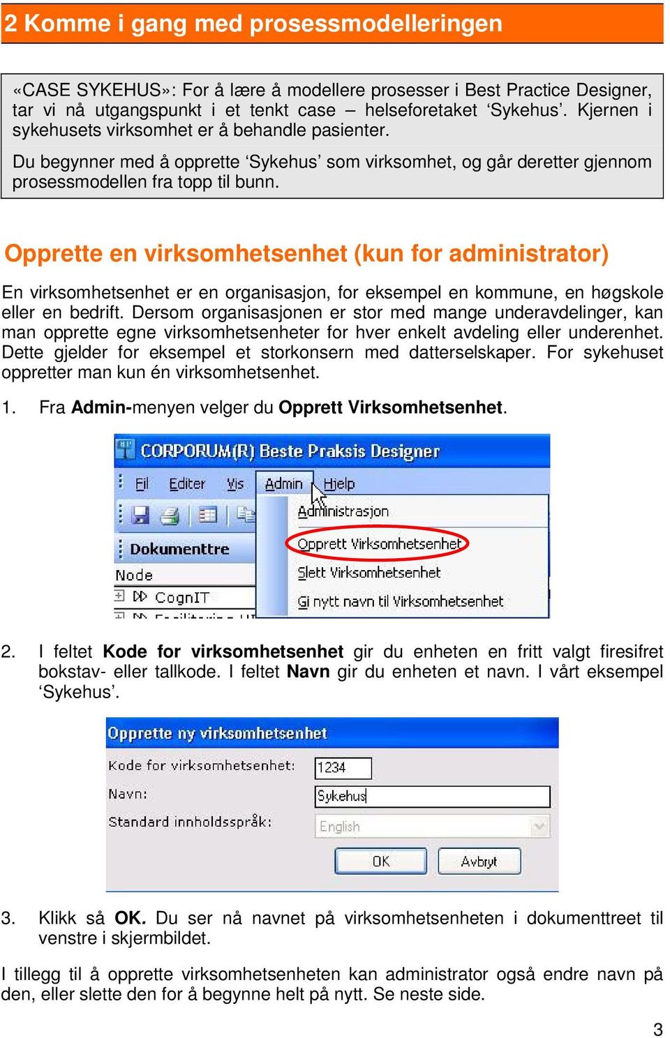 Opprette en virksomhetsenhet (kun for administrator) En virksomhetsenhet er en organisasjon, for eksempel en kommune, en høgskole eller en bedrift.