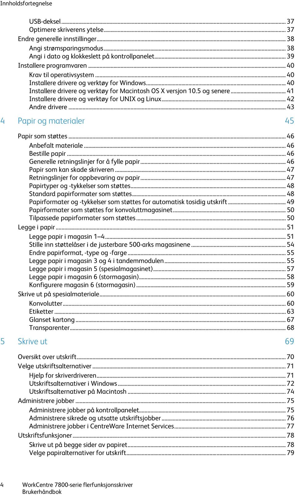 .. 41 Installere drivere og verktøy for UNIX og Linux... 42 Andre drivere... 43 4 Papir og materialer 45 Papir som støttes... 46 Anbefalt materiale... 46 Bestille papir.