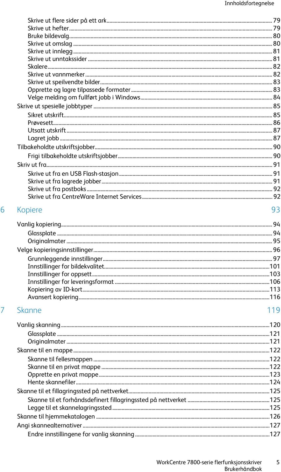 .. 85 Sikret utskrift... 85 Prøvesett... 86 Utsatt utskrift... 87 Lagret jobb... 87 Tilbakeholdte utskriftsjobber... 90 Frigi tilbakeholdte utskriftsjobber... 90 Skriv ut fra.