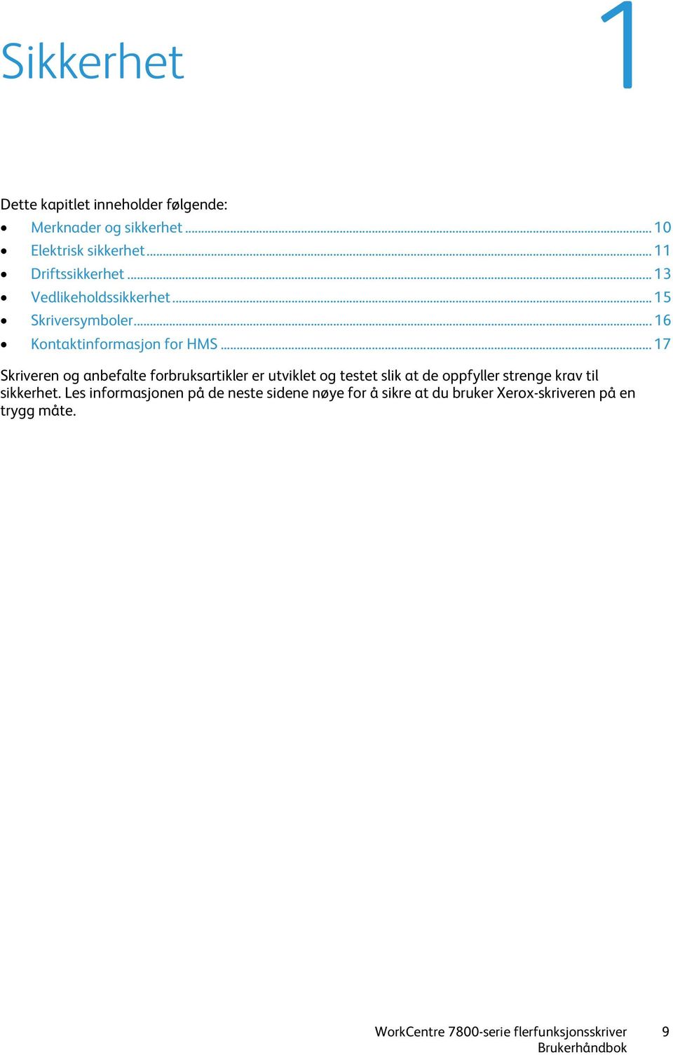 .. 17 Skriveren og anbefalte forbruksartikler er utviklet og testet slik at de oppfyller strenge krav til sikkerhet.