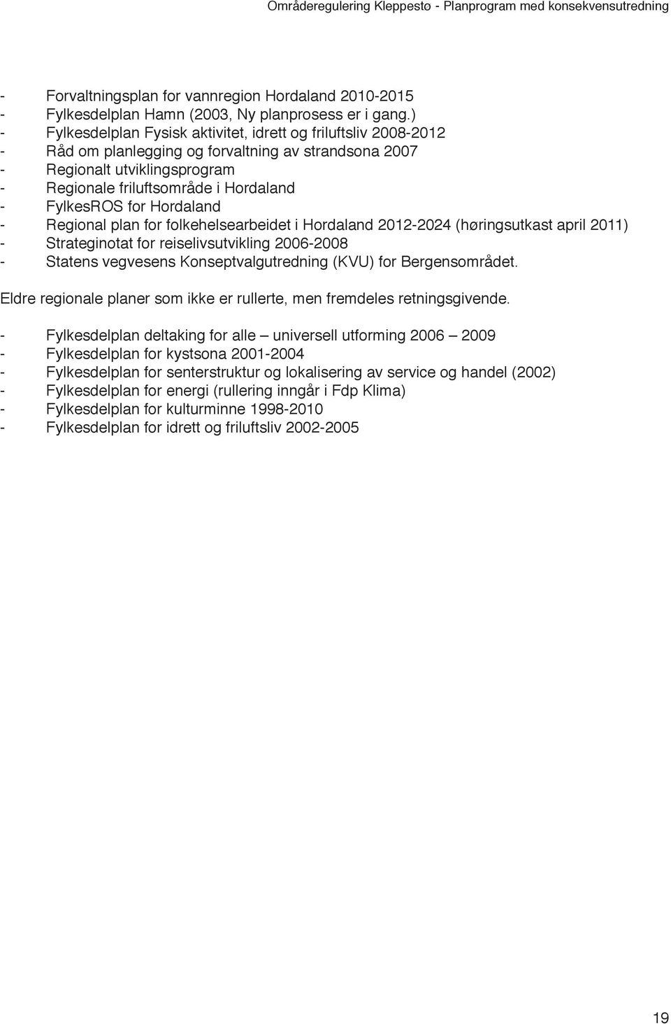 FylkesROS for Hordaland - Regional plan for folkehelsearbeidet i Hordaland 2012-2024 (høringsutkast april 2011) - Strateginotat for reiselivsutvikling 2006-2008 - Statens vegvesens