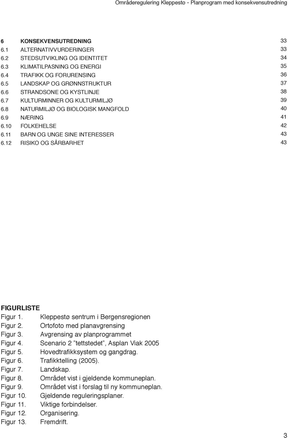 12 RISIKO OG SÅRBARHET 33 33 34 35 36 37 38 39 40 41 42 43 43 FIGURLISTE Figur 1. Kleppestø sentrum i Bergensregionen Figur 2. Ortofoto med planavgrensing Figur 3.