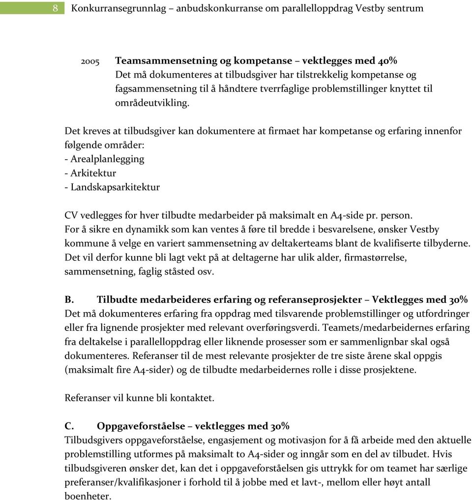 Det kreves at tilbudsgiver kan dokumentere at firmaet har kompetanse og erfaring innenfor følgende områder: - Arealplanlegging - Arkitektur - Landskapsarkitektur CV vedlegges for hver tilbudte