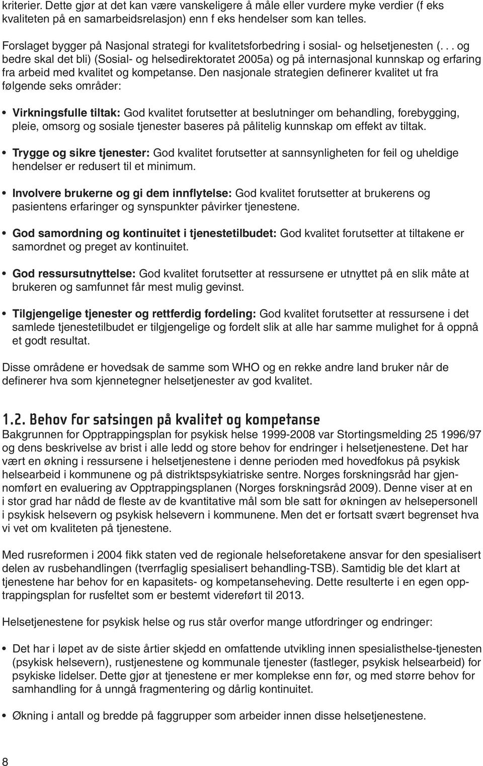 .. og bedre skal det bli) (Sosial og helsedirektoratet 2005a) og på internasjonal kunnskap og erfaring fra arbeid med kvalitet og kompetanse.