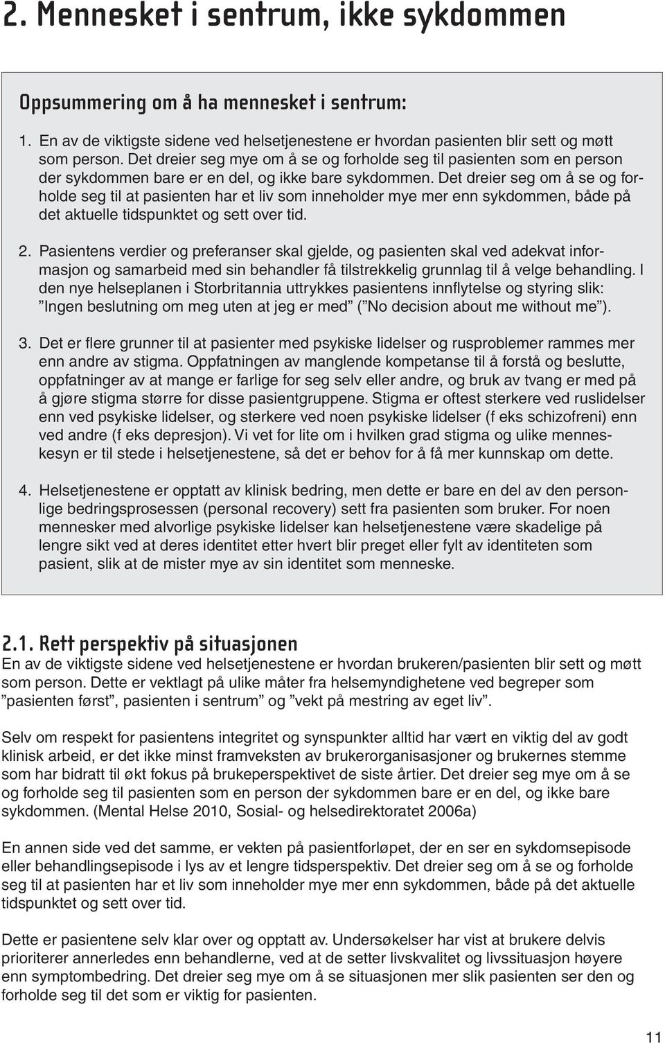 Det dreier seg om å se og forholde seg til at pasienten har et liv som inneholder mye mer enn sykdommen, både på det aktuelle tidspunktet og sett over tid. 2.