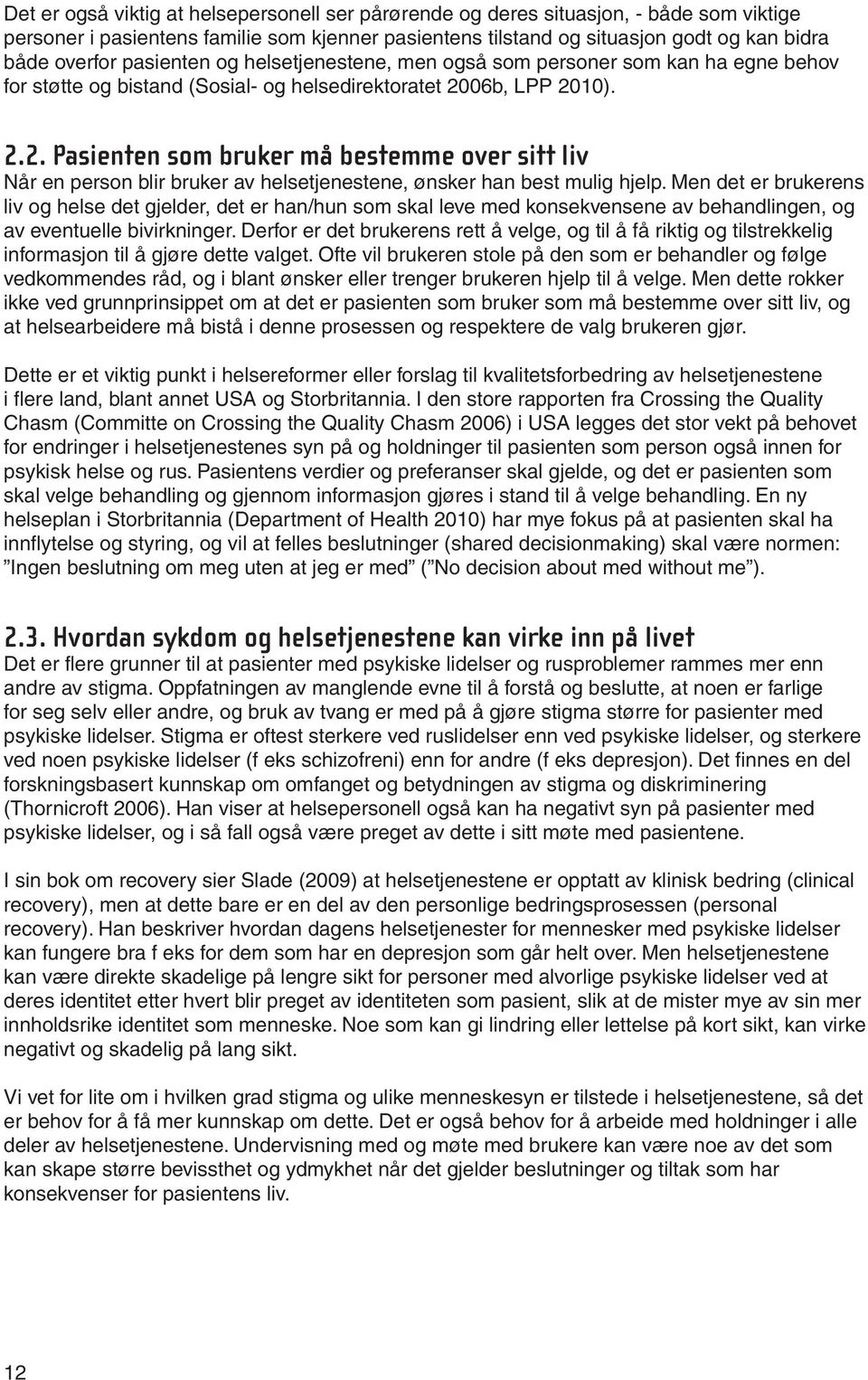 06b, LPP 2010). 2.2. Pasienten som bruker må bestemme over sitt liv Når en person blir bruker av helsetjenestene, ønsker han best mulig hjelp.