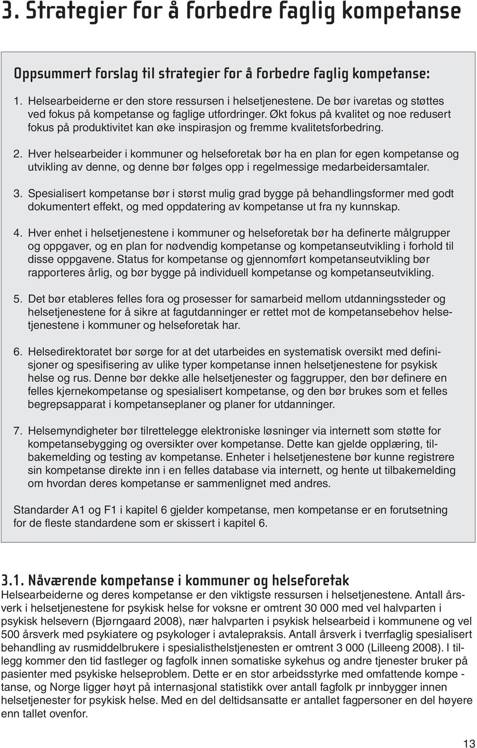 Hver helsearbeider i kommuner og helseforetak bør ha en plan for egen kompetanse og utvikling av denne, og denne bør følges opp i regelmessige medarbeidersamtaler. 3.