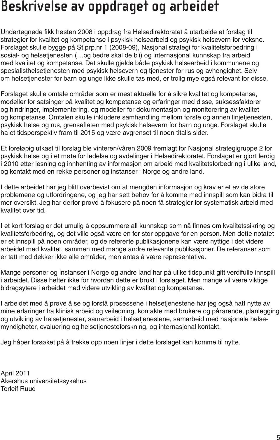 nr 1 (2008 09), Nasjonal strategi for kvalitetsforbedring i sosial og helsetjenesten ( og bedre skal de bli) og internasjonal kunnskap fra arbeid med kvalitet og kompetanse.