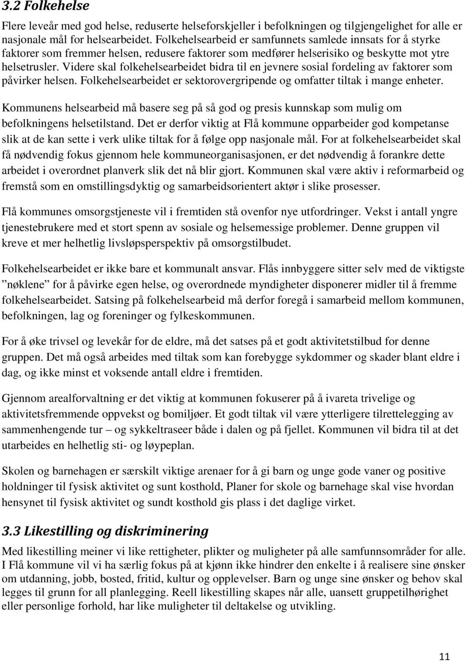 Videre skal folkehelsearbeidet bidra til en jevnere sosial fordeling av faktorer som påvirker helsen. Folkehelsearbeidet er sektorovergripende og omfatter tiltak i mange enheter.