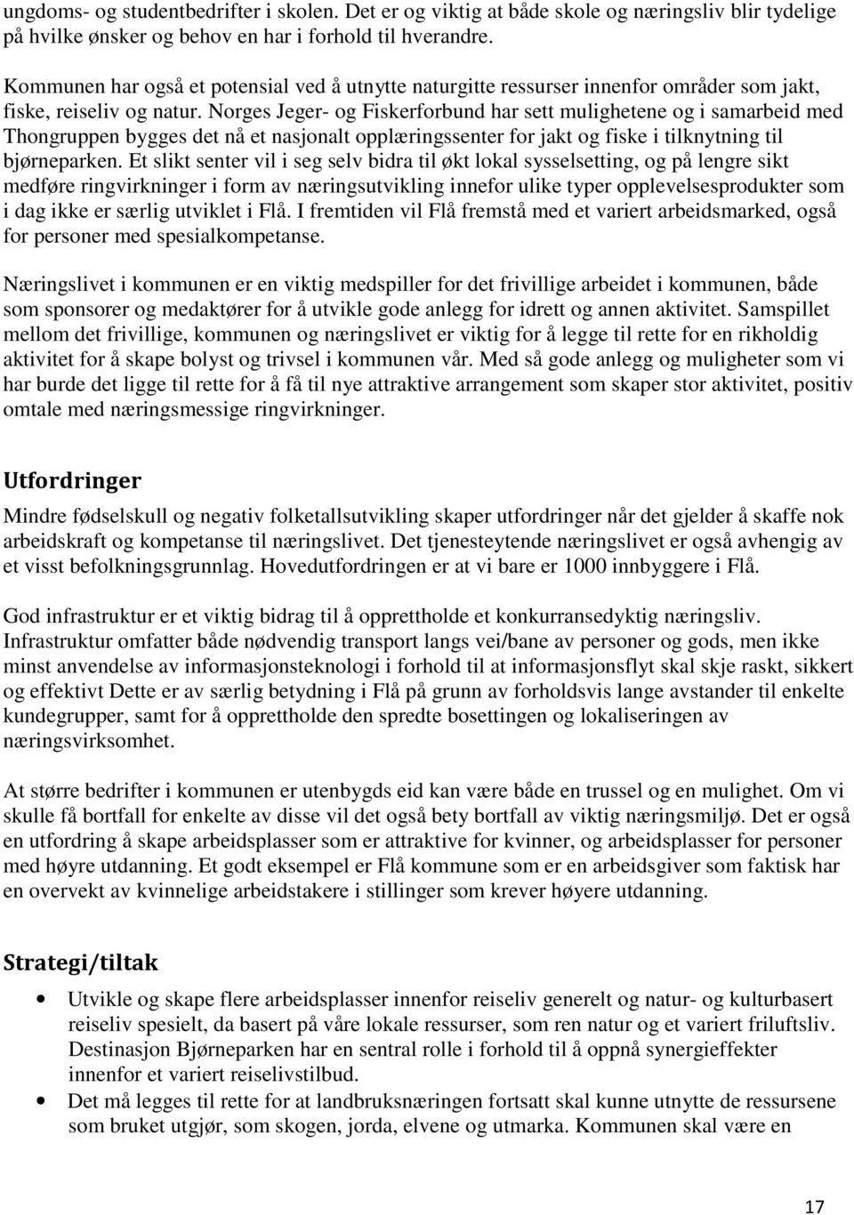 Norges Jeger- og Fiskerforbund har sett mulighetene og i samarbeid med Thongruppen bygges det nå et nasjonalt opplæringssenter for jakt og fiske i tilknytning til bjørneparken.