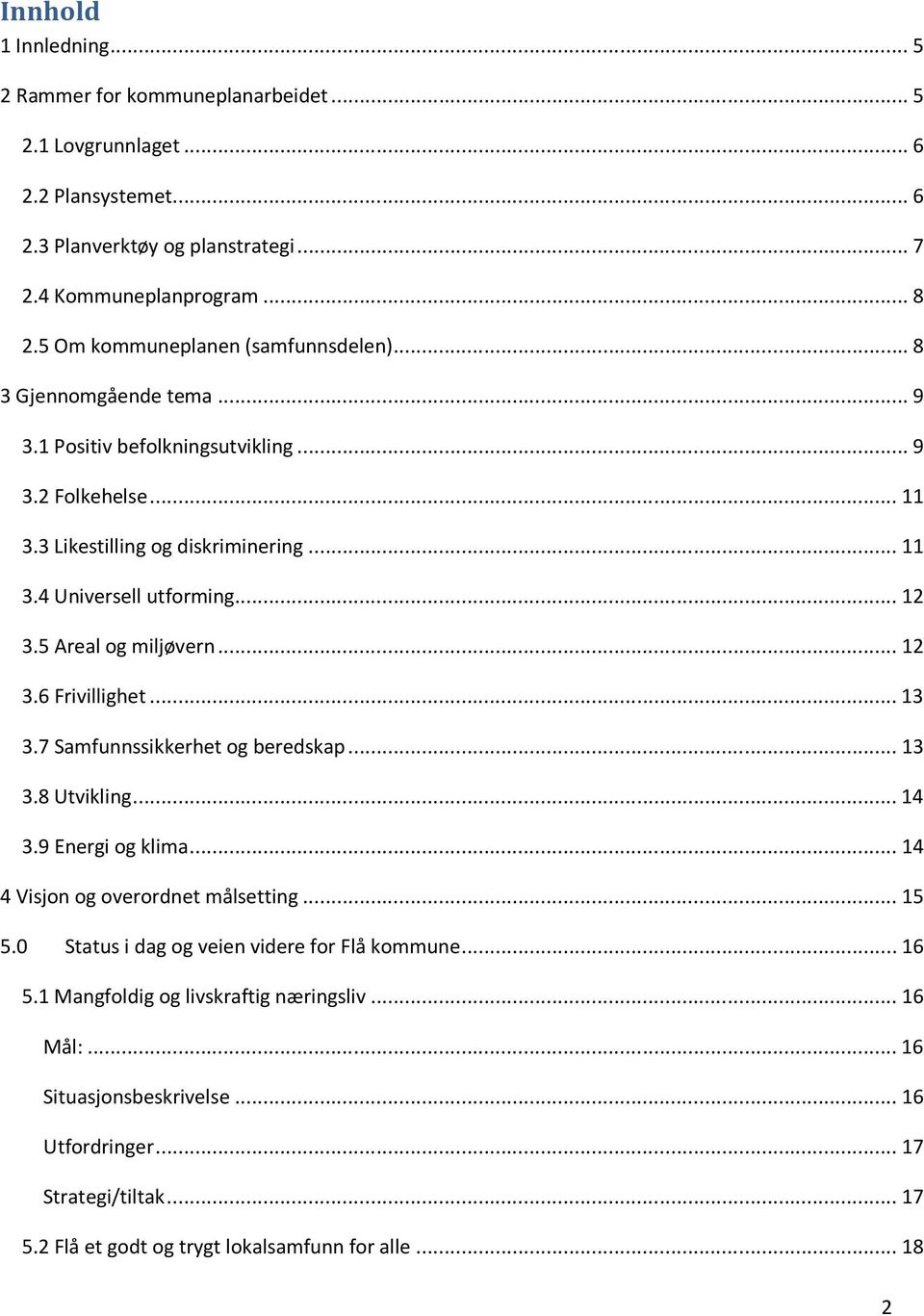 5 Areal og miljøvern...12 3.6 Frivillighet...13 3.7 Samfunnssikkerhet og beredskap...13 3.8 Utvikling...14 3.9 Energi og klima...14 4 Visjon og overordnet målsetting...15 5.