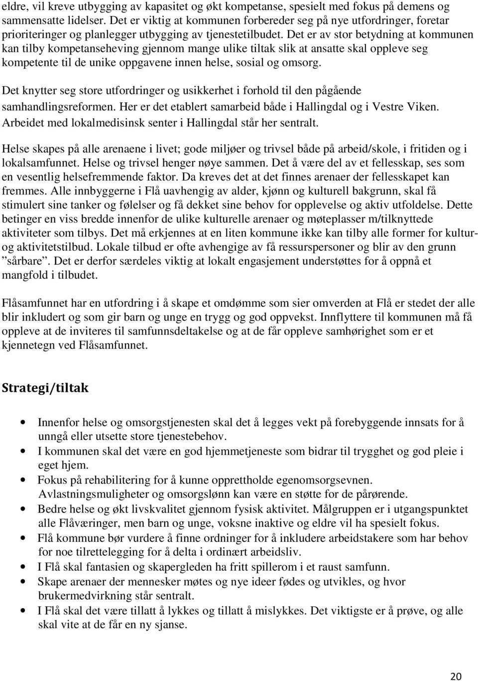 Det er av stor betydning at kommunen kan tilby kompetanseheving gjennom mange ulike tiltak slik at ansatte skal oppleve seg kompetente til de unike oppgavene innen helse, sosial og omsorg.