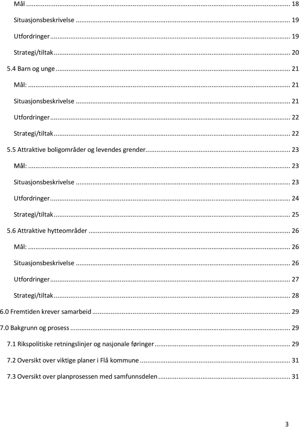 6 Attraktive hytteområder...26 Mål:...26 Situasjonsbeskrivelse...26 Utfordringer...27 Strategi/tiltak...28 6.0 Fremtiden krever samarbeid...29 7.