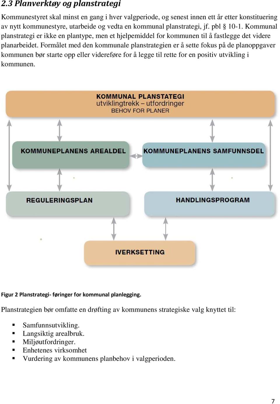 Formålet med den kommunale planstrategien er å sette fokus på de planoppgaver kommunen bør starte opp eller videreføre for å legge til rette for en positiv utvikling i kommunen.