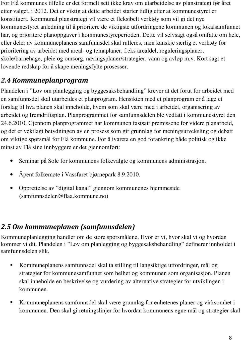 Kommunal planstrategi vil være et fleksibelt verktøy som vil gi det nye kommunestyret anledning til å prioritere de viktigste utfordringene kommunen og lokalsamfunnet har, og prioritere planoppgaver