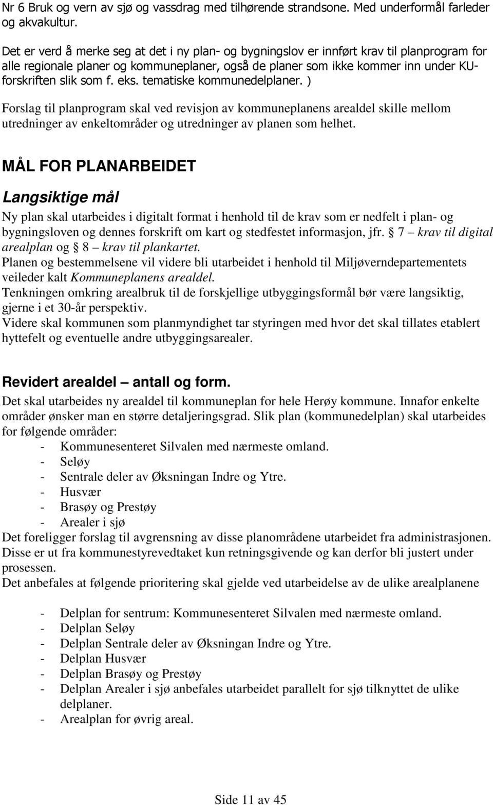 eks. tematiske kommunedelplaner. ) Forslag til planprogram skal ved revisjon av kommuneplanens arealdel skille mellom utredninger av enkeltområder og utredninger av planen som helhet.