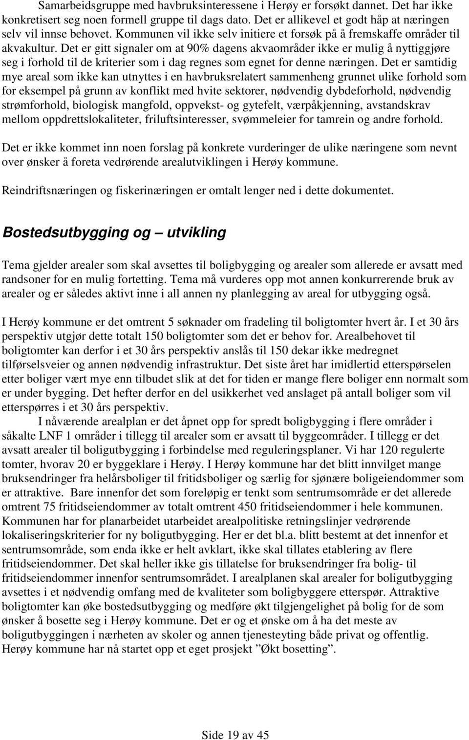 Det er gitt signaler om at 90% dagens akvaområder ikke er mulig å nyttiggjøre seg i forhold til de kriterier som i dag regnes som egnet for denne næringen.