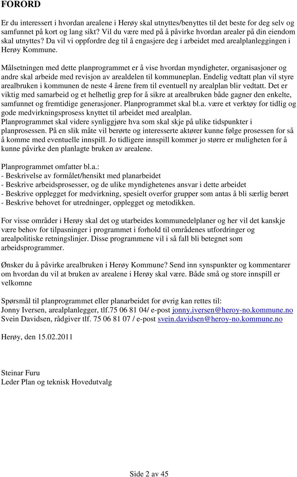 Målsetningen med dette planprogrammet er å vise hvordan myndigheter, organisasjoner og andre skal arbeide med revisjon av arealdelen til kommuneplan.