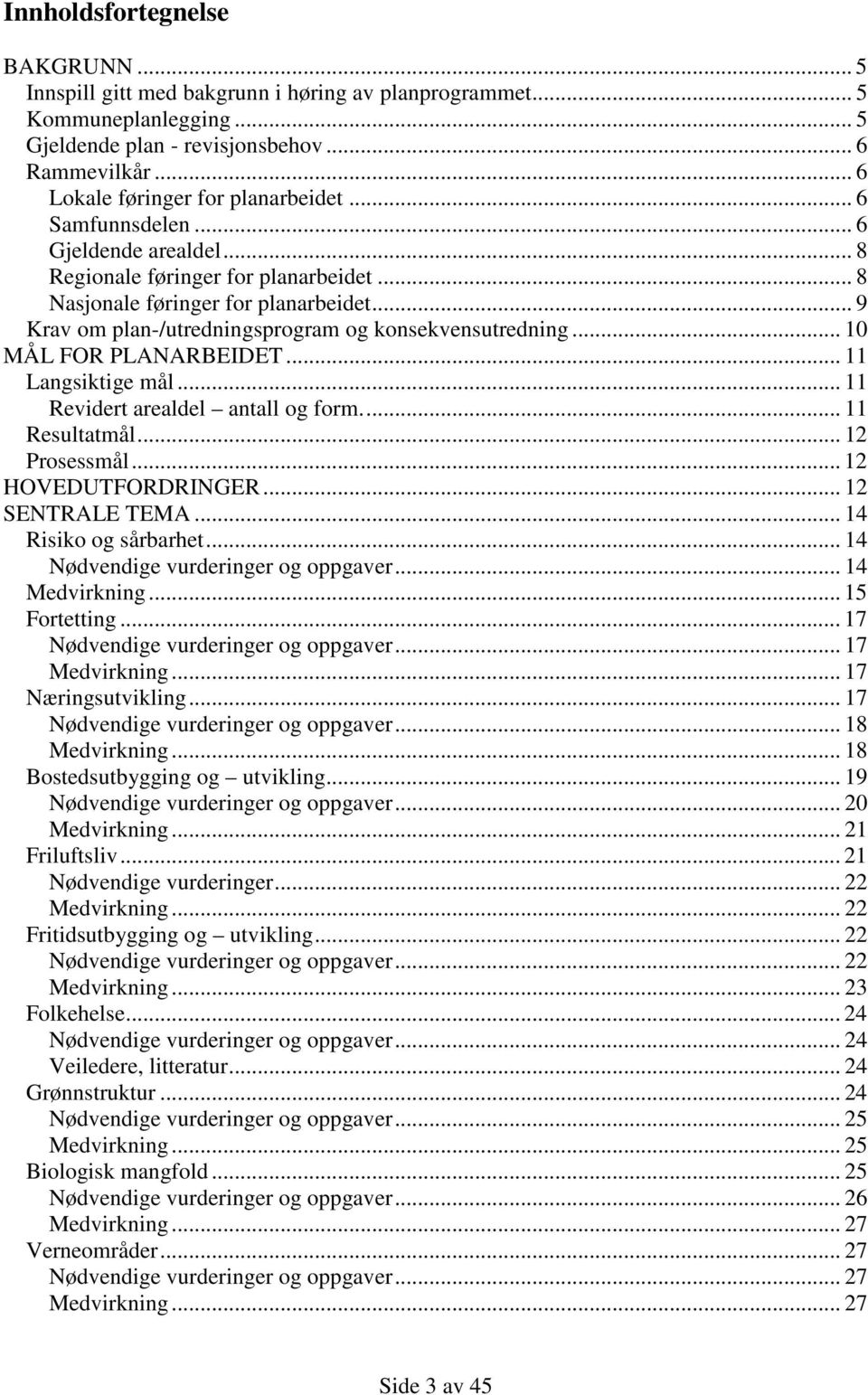 .. 9 Krav om plan-/utredningsprogram og konsekvensutredning... 10 MÅL FOR PLANARBEIDET... 11 Langsiktige mål... 11 Revidert arealdel antall og form... 11 Resultatmål... 12 Prosessmål.