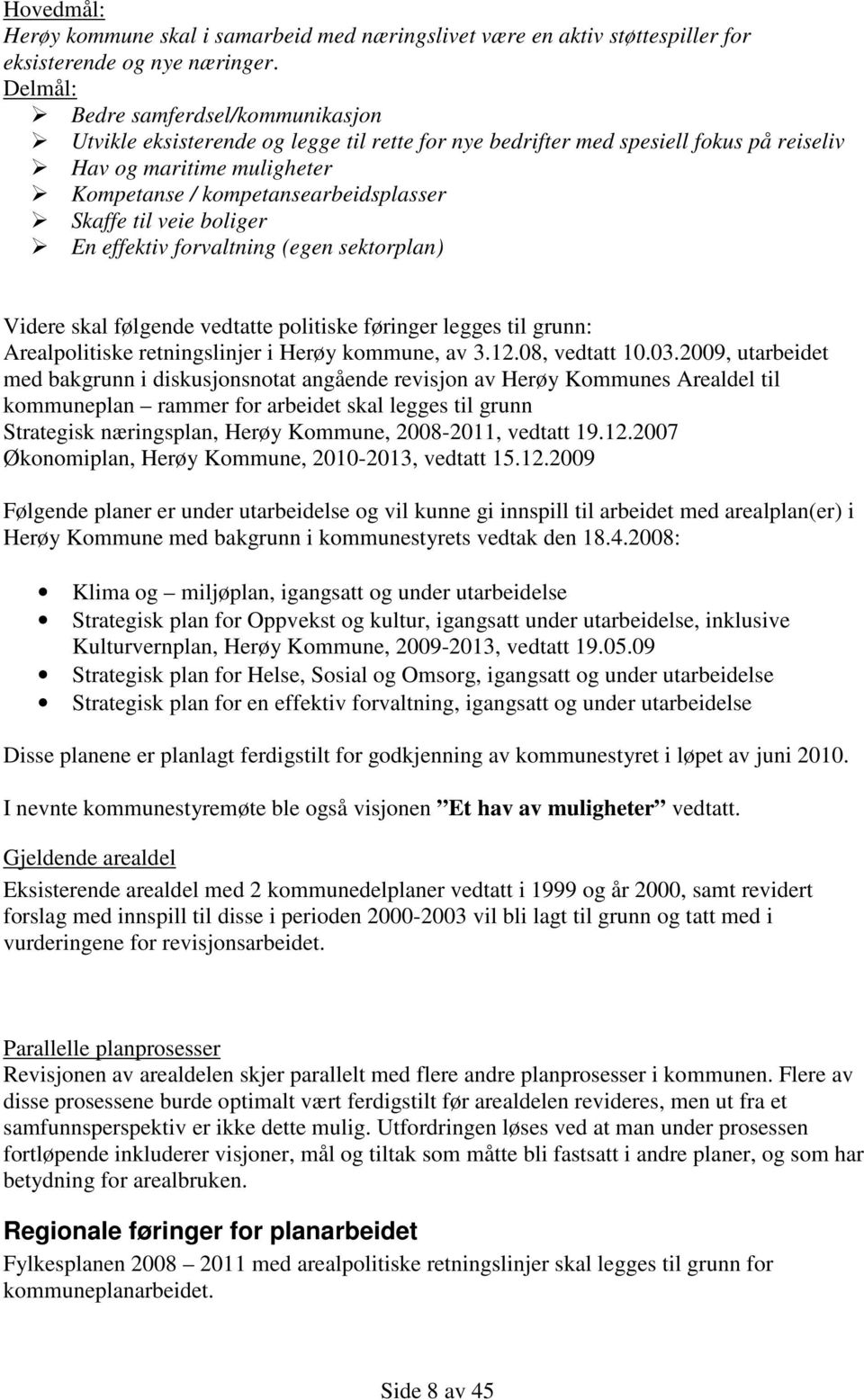 til veie boliger En effektiv forvaltning (egen sektorplan) Videre skal følgende vedtatte politiske føringer legges til grunn: Arealpolitiske retningslinjer i Herøy kommune, av 3.12.08, vedtatt 10.03.