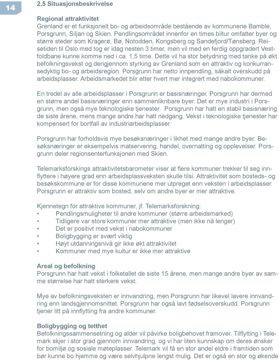 Reisetiden til Oslo med tog er idag nesten 3 timer, men vil med en ferdig oppgradert Vestfoldbane kunne komme ned i ca. 1,5 time.