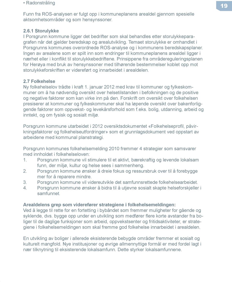 Temaet storulykke er omhandlet i Porsgrunns kommunes overordnede ROS-analyse og i kommunens beredskapsplaner.