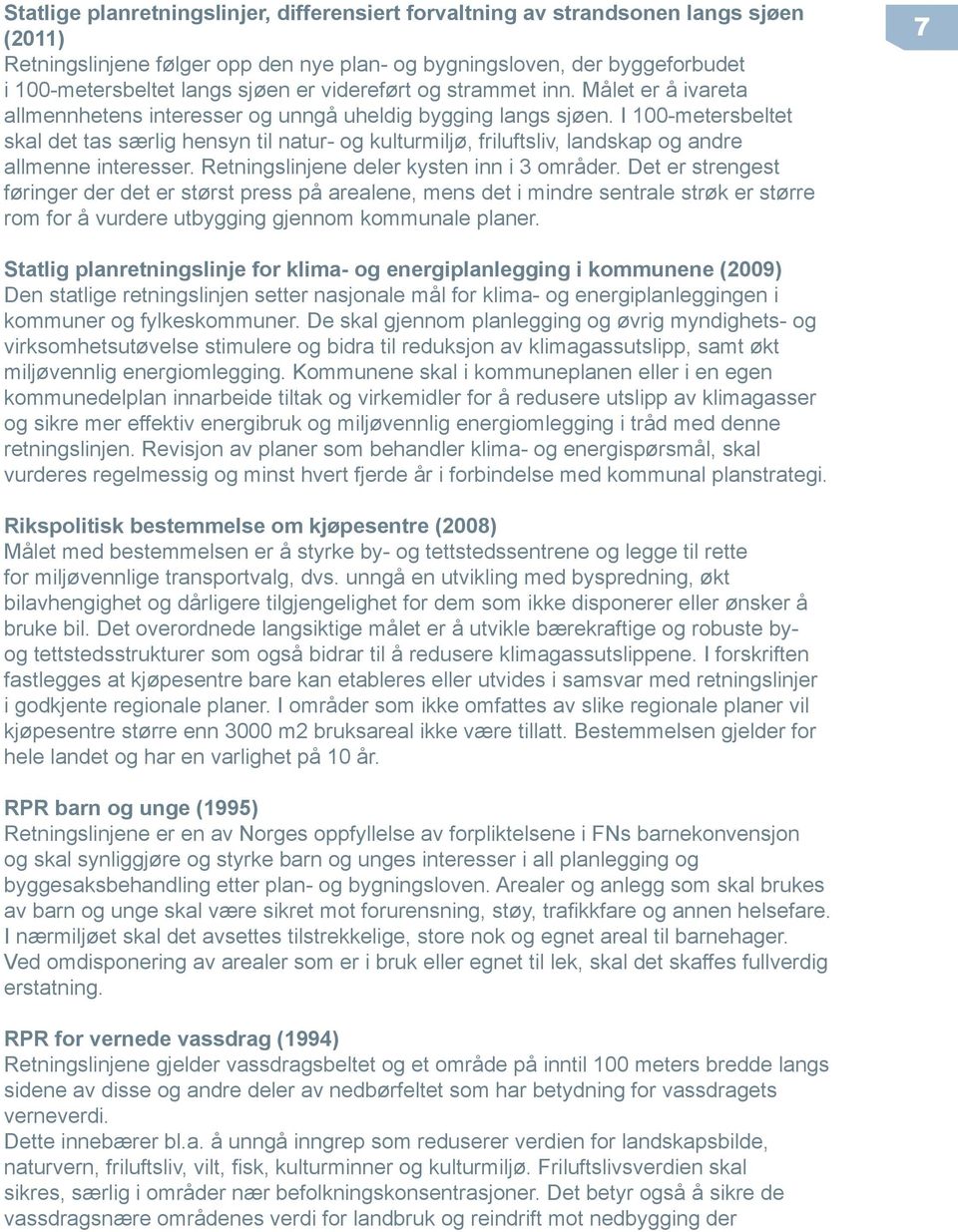 I 100-metersbeltet skal det tas særlig hensyn til natur- og kulturmiljø, friluftsliv, landskap og andre allmenne interesser. Retningslinjene deler kysten inn i 3 områder.