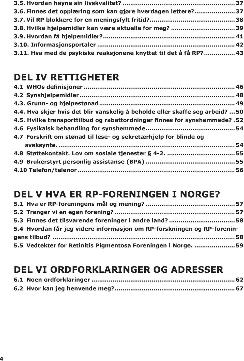 ...43 DEL IV RETTIGHETER 4.1 WHOs definisjoner... 46 4.2 Synshjelpemidler... 48 4.3. Grunn- og hjelpestønad... 49 4.4. Hva skjer hvis det blir vanskelig å beholde eller skaffe seg arbeid?... 50