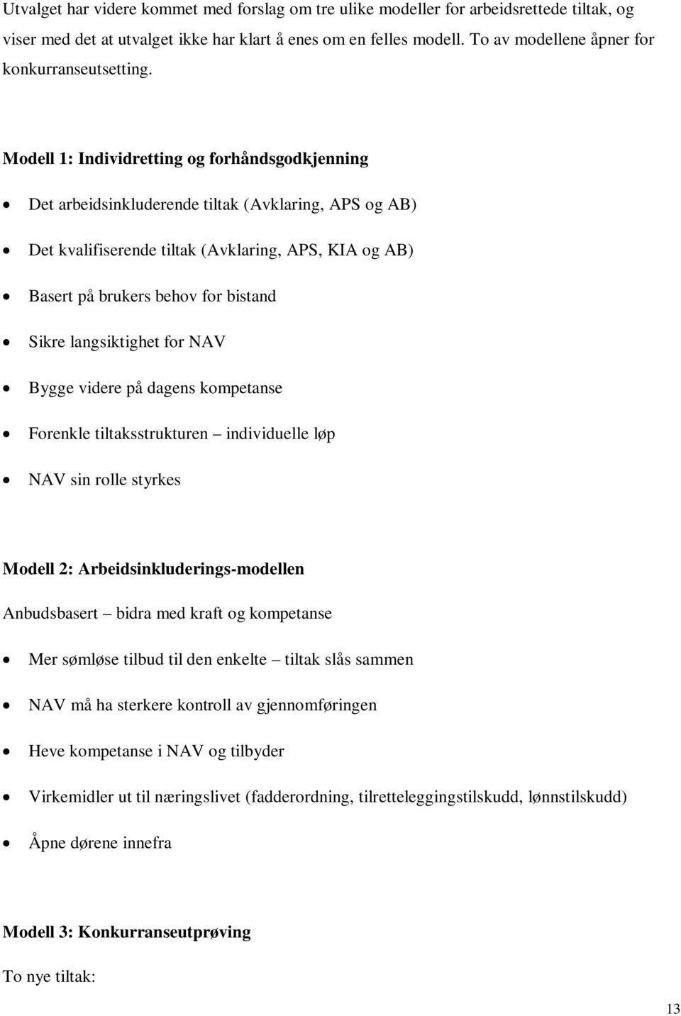 Modell 1: Individretting og forhåndsgodkjenning Det arbeidsinkluderende tiltak (Avklaring, APS og AB) Det kvalifiserende tiltak (Avklaring, APS, KIA og AB) Basert på brukers behov for bistand Sikre