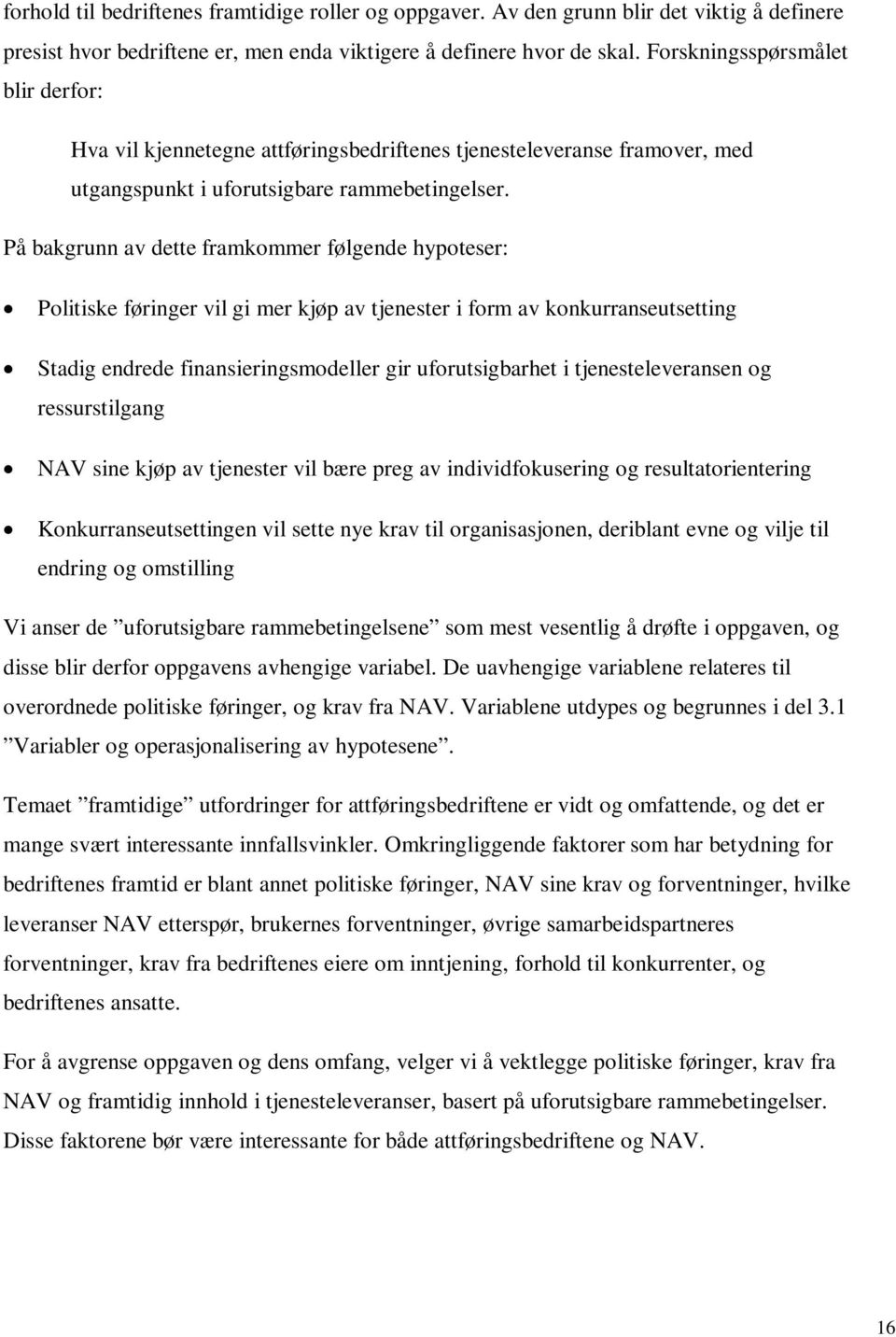 På bakgrunn av dette framkommer følgende hypoteser: Politiske føringer vil gi mer kjøp av tjenester i form av konkurranseutsetting Stadig endrede finansieringsmodeller gir uforutsigbarhet i