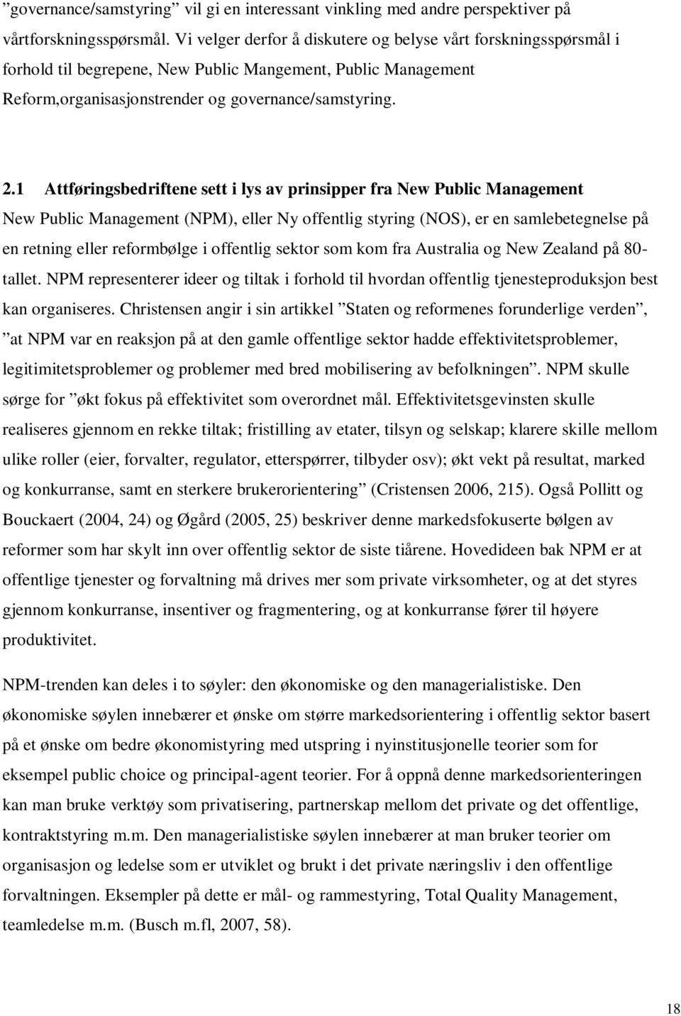 1 Attføringsbedriftene sett i lys av prinsipper fra New Public Management New Public Management (NPM), eller Ny offentlig styring (NOS), er en samlebetegnelse på en retning eller reformbølge i