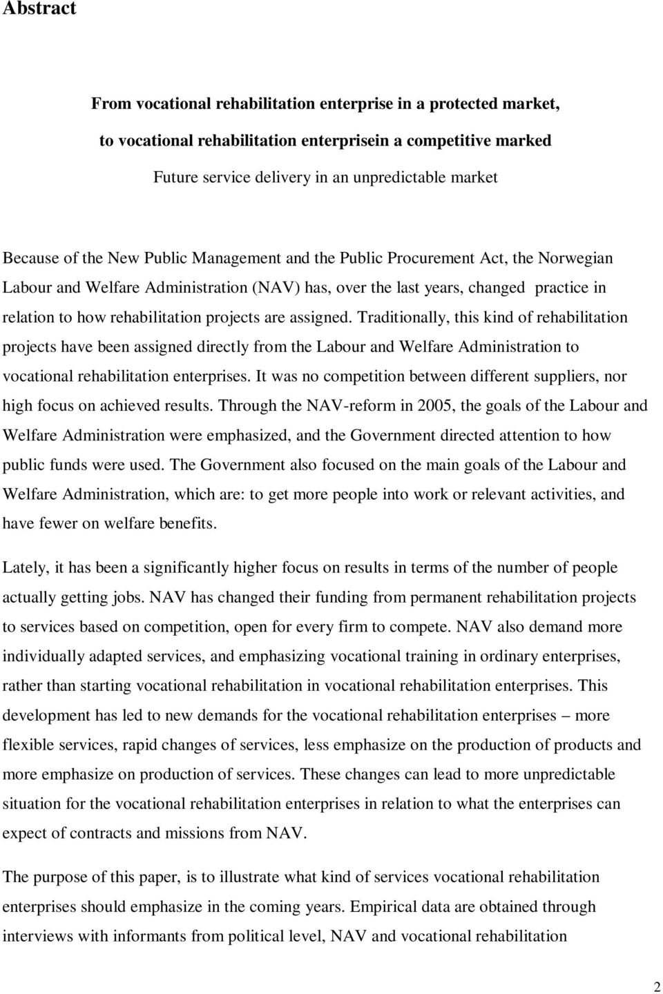 are assigned. Traditionally, this kind of rehabilitation projects have been assigned directly from the Labour and Welfare Administration to vocational rehabilitation enterprises.