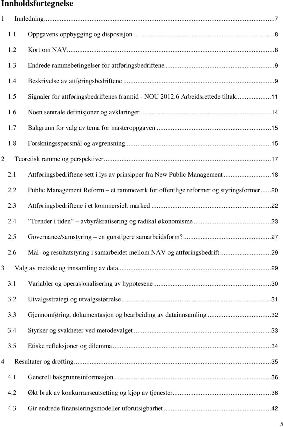 8 Forskningsspørsmål og avgrensning...15 2 Teoretisk ramme og perspektiver...17 2.1 Attføringsbedriftene sett i lys av prinsipper fra New Public Management...18 2.