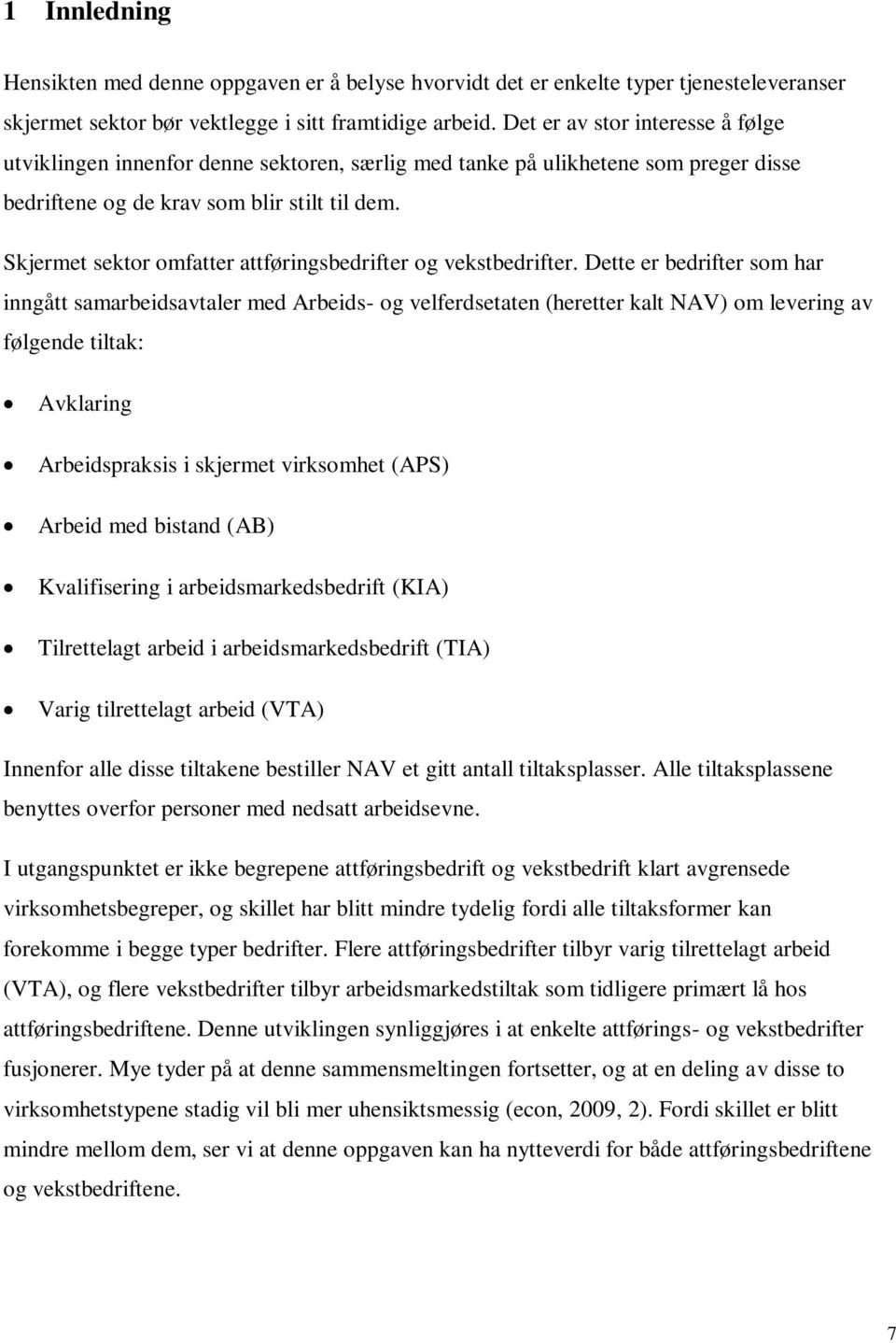 Skjermet sektor omfatter attføringsbedrifter og vekstbedrifter.