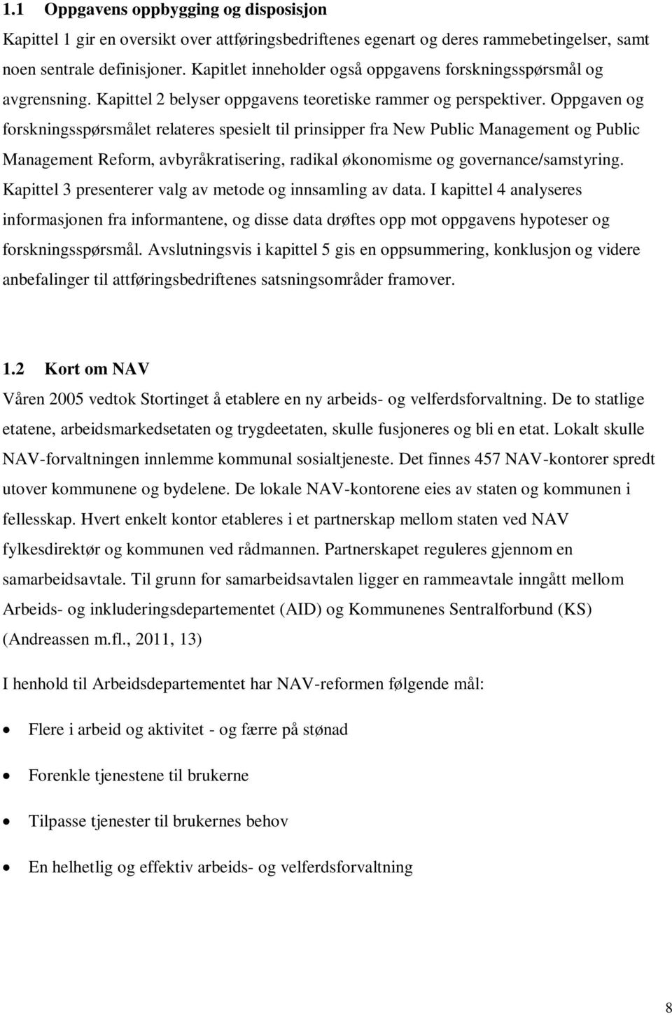 Oppgaven og forskningsspørsmålet relateres spesielt til prinsipper fra New Public Management og Public Management Reform, avbyråkratisering, radikal økonomisme og governance/samstyring.