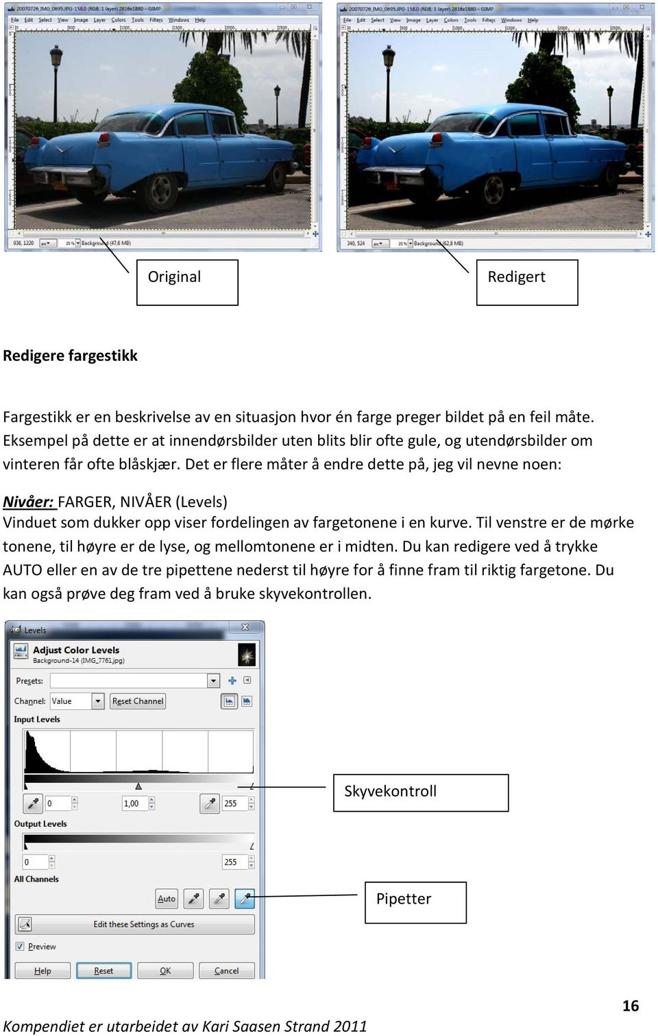 Det er flere måter å endre dette på, jeg vil nevne noen: Nivåer: FARGER, NIVÅER (Levels) Vinduet som dukker opp viser fordelingen av fargetonene i en kurve.