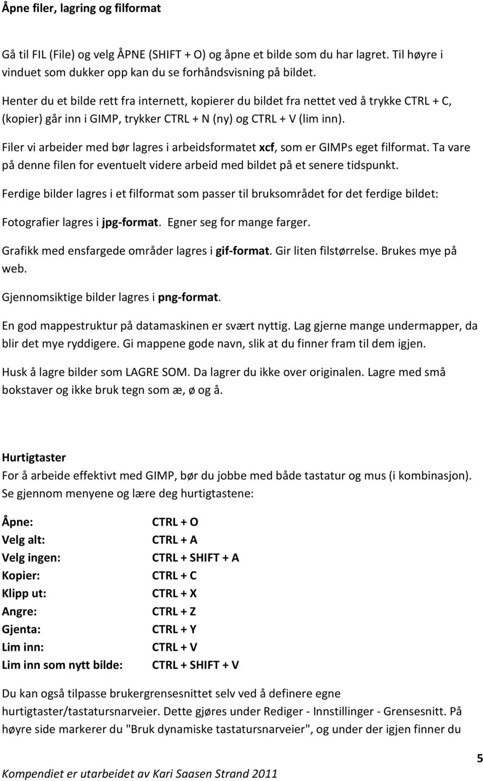 Filer vi arbeider med bør lagres i arbeidsformatet xcf, som er GIMPs eget filformat. Ta vare på denne filen for eventuelt videre arbeid med bildet på et senere tidspunkt.