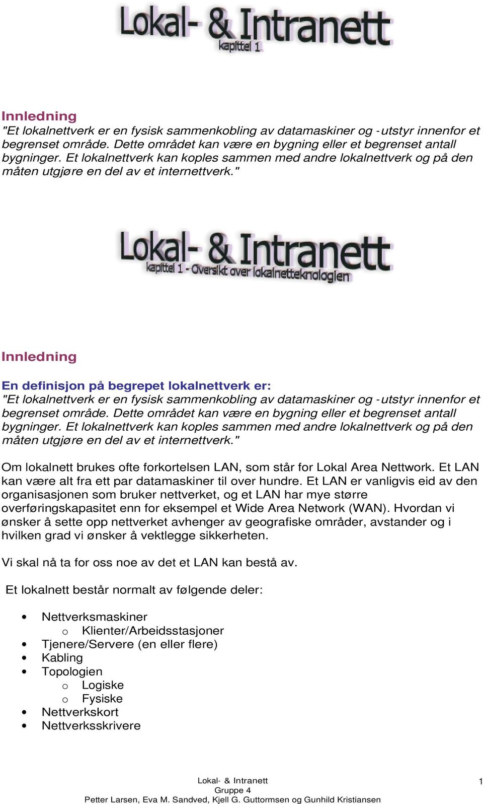 " Innledning En definisjon på begrepet lokalnettverk er: "Et lokalnettverk er en fysisk sammenkobling av datamaskiner og -utstyr innenfor et begrenset område.