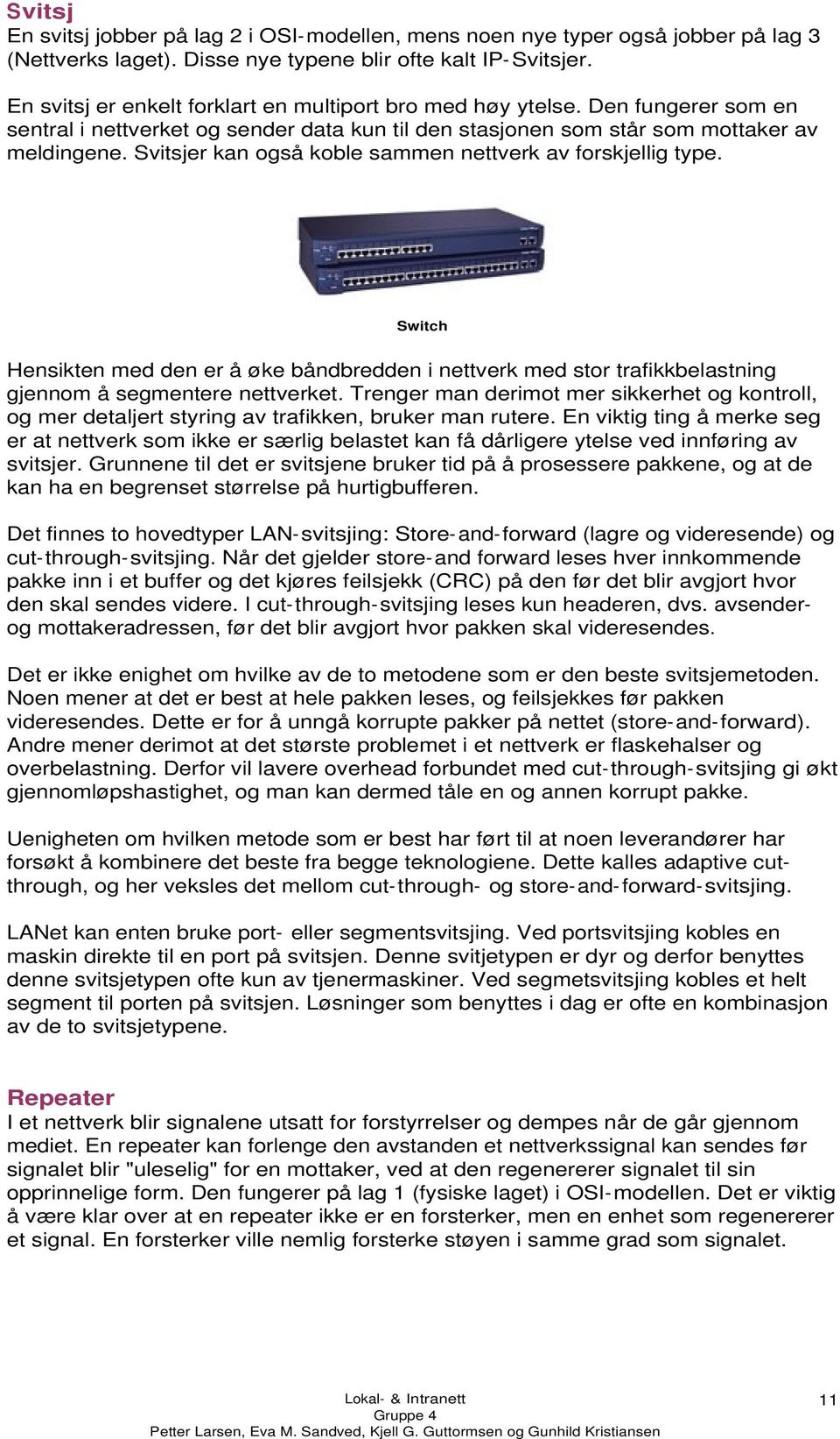 Svitsjer kan også koble sammen nettverk av forskjellig type. Switch Hensikten med den er å øke båndbredden i nettverk med stor trafikkbelastning gjennom å segmentere nettverket.