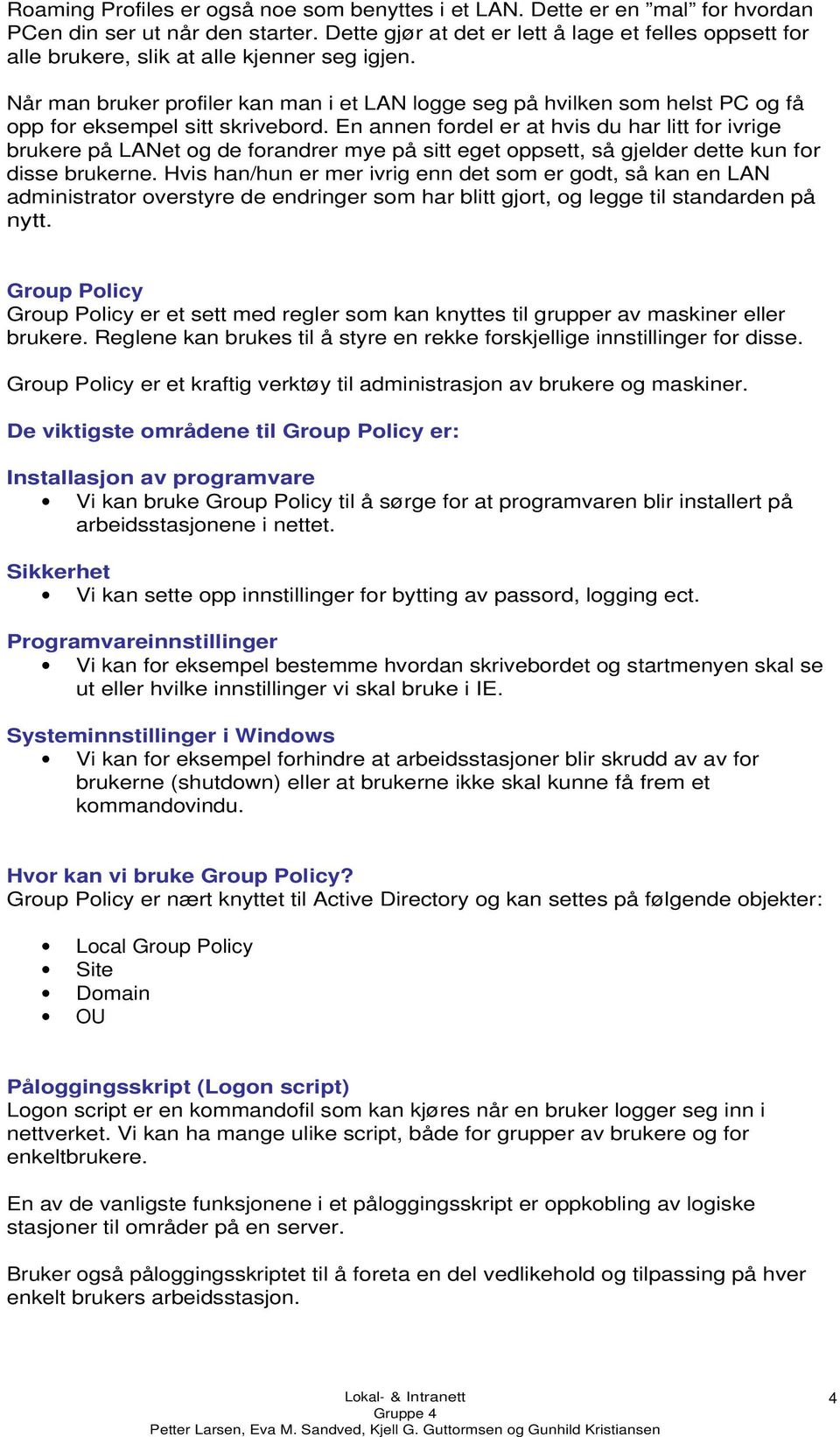 Når man bruker profiler kan man i et LAN logge seg på hvilken som helst PC og få opp for eksempel sitt skrivebord.