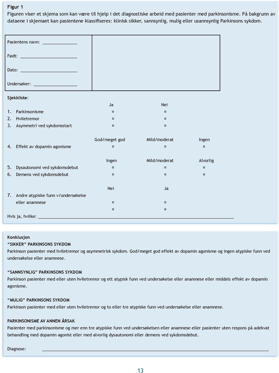 Parkinsonisme 2. Hviletremor 3. Asymmetri ved sykdomsstart God/meget god Mild/moderat Ingen 4. Effekt av dopamin agonisme Ingen Mild/moderat Alvorlig 5. Dysautonomi ved sykdomsdebut 6.