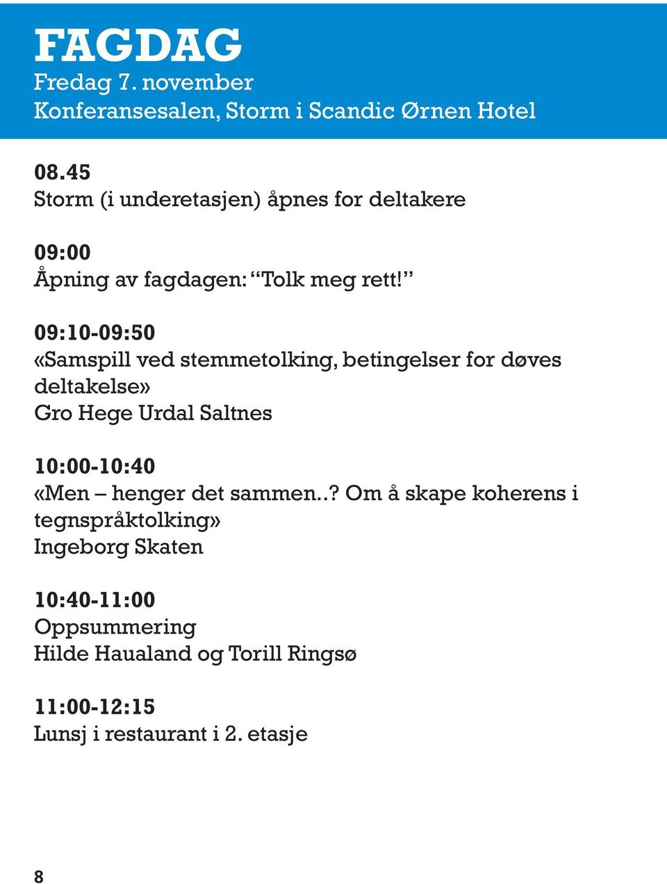 09:10-09:50 «Samspill ved stemmetolking, betingelser for døves deltakelse» Gro Hege Urdal Saltnes 10:00-10:40