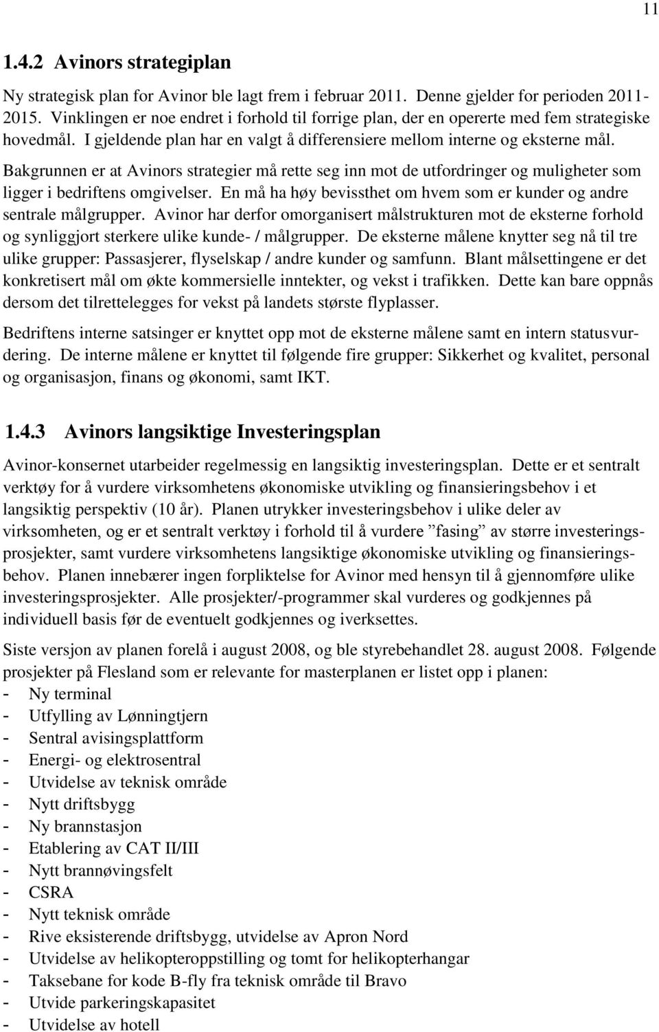 Bakgrunnen er at Avinors strategier må rette seg inn mot de utfordringer og muligheter som ligger i bedriftens omgivelser. En må ha høy bevissthet om hvem som er kunder og andre sentrale målgrupper.