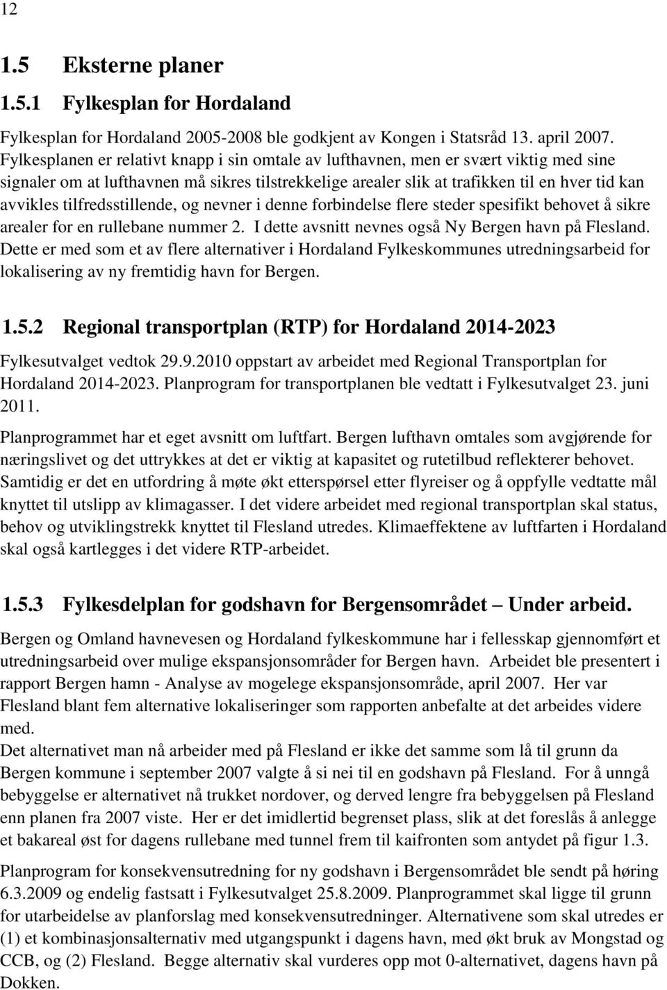 tilfredsstillende, og nevner i denne forbindelse flere steder spesifikt behovet å sikre arealer for en rullebane nummer 2. I dette avsnitt nevnes også Ny Bergen havn på Flesland.