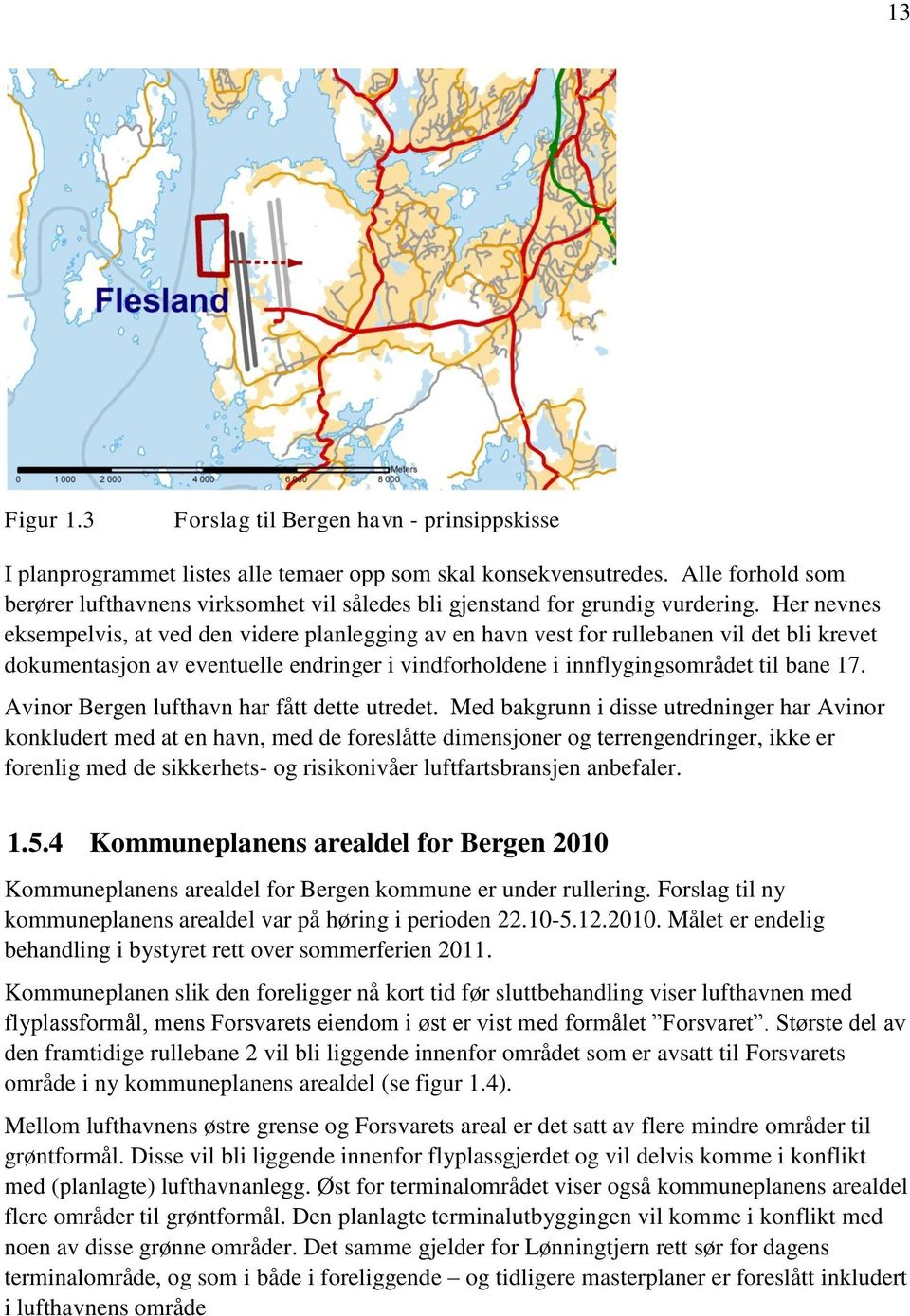 Her nevnes eksempelvis, at ved den videre planlegging av en havn vest for rullebanen vil det bli krevet dokumentasjon av eventuelle endringer i vindforholdene i innflygingsområdet til bane 17.