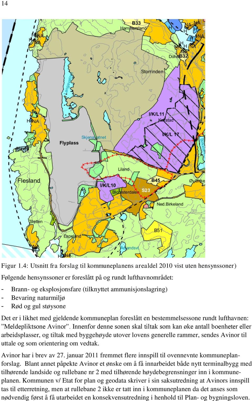 ammunisjonslagring) - Bevaring naturmiljø - Rød og gul støysone Det er i likhet med gjeldende kommuneplan foreslått en bestemmelsessone rundt lufthavnen: Meldepliktsone Avinor.