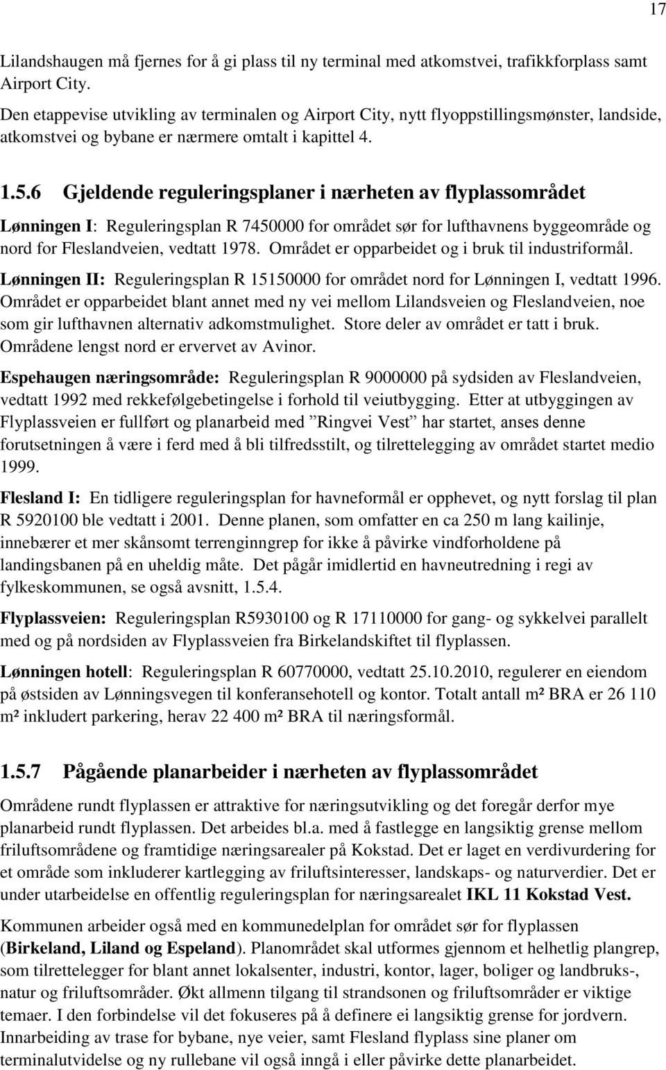 6 Gjeldende reguleringsplaner i nærheten av flyplassområdet Lønningen I: Reguleringsplan R 7450000 for området sør for lufthavnens byggeområde og nord for Fleslandveien, vedtatt 1978.